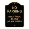 Signmission No Parking Keep Area Clear All Times, Black & Gold Aluminum Sign, 18" x 24", BG-1824-23713 A-DES-BG-1824-23713